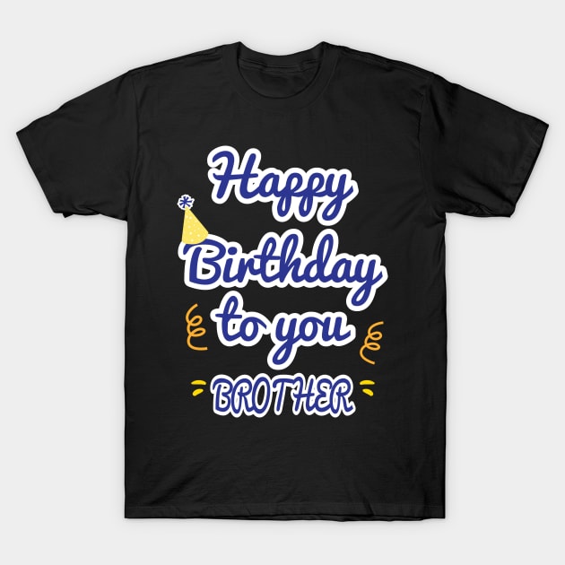 Happy Birthday To You Brother T-Shirt by aborefat2018